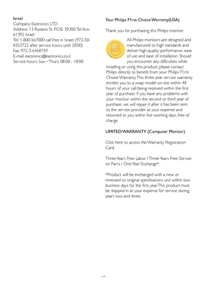 Page 39
Your Philips F1rst Choice Warranty(USA)
Thank you for purchasing this Philips monitor.

All	 Philips 	 monitors 	 are 	 designed 	 and 	
manufactured to high standards and 
deliver high-quality performance, ease 
of use and ease of installation. Should 
you encounter any difficulties while 
installing or using this product, please contact 
Philips	 directly 	 to 	 benefit 	 from 	 your 	 Philips 	 F1rst 	
Choice Warranty. This three-year ser vice warranty 
entitles you to a swap model on-site within 48...