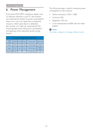 Page 2422
6. Power Management
6. Power Management
If you have VESA DPM compliance display card 
or software installed in your PC, the monitor 
can automatically reduce its power consumption 
when not in use. If an input from a keyboard, 
mouse or other input device is detected, 
the monitor will 'wake up' automatically. The 
following table shows the power consumption 
and signaling of this automatic power saving 
feature: 
Power Management Definition
VESA 
Mode Video  H-sync  V-sync  Power Used LED...