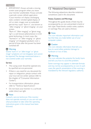 Page 42
1. Important
IMPORTANT: Always activate a moving 
screen saver program when you leave 
your monitor unattended. Always activate 
a periodic screen refresh application 
if your monitor will display unchanging 
static content. Uninterrupted display of 
still or static images over an extended 
period may cause “burn in”, also known as 
“af ter-imaging” or “ghost imaging”, on your 
screen. 
"Burn-in", "af ter-imaging", or "ghost imag-
ing" is a well-known phenomenon in LCD 
panel...