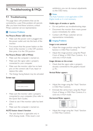 Page 3634
9. Troubleshooting & FAQs
9.  Troubleshooting & FAQs
9.1 Troubleshooting
This page deals with problems that can be 
corrected by a user. If the problem still persists 
after you have tried these solutions, contact 
Philips customer ser vice representative.
 Common Problems
No Picture (Power LED not lit)
 Make sure the power cord is plugged into 
the power outlet and into the back of the 
monitor. 
 First, ensure that the power button on the 
front of the monitor is in the OFF position, 
then press...