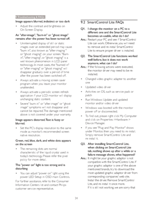 Page 3634
9. Troubleshooting & FAQs
Image appears blurred, indistinct or too dark
 Adjust the contrast and brightness on 
On-Screen Display.
An "after-image", "burn-in" or "ghost image" 
remains after the power has been turned off.
 Uninterrupted display of still or static 
images over an extended period may cause 
"burn in", also known as "after-imaging " 
or "ghost imaging", on your screen. "Burn-
in", "after-imaging", or "ghost...