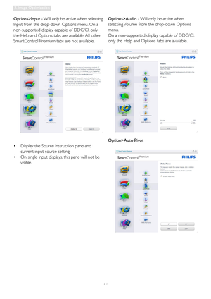 Page 1816
3. Image Optimization
Options>Input - Will only be active when selecting 
Input from the drop-down Options menu. On a 
non-suppor ted display capable of DDC/CI, only 
the Help and Options tabs are available. All other 
Smar tControl Premium tabs are not available.
•  Display the Source instruction pane and 
current input source setting. 
•  On single input displays, this pane will not be 
visible.Options>Audio - Will only be active when 
selecting Volume from the drop-down Options 
menu.
On a...