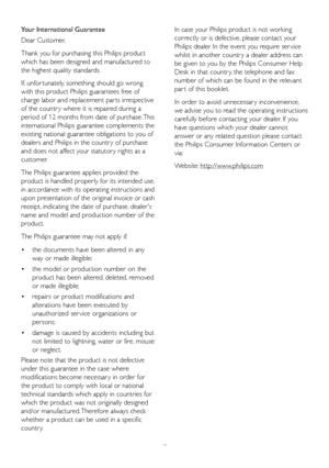 Page 4442
Your International Guarantee
Dear Customer,
Thank you for purchasing this Philips product 
which has been designed and manufactured to 
the highest quality standards. 
If, unfor tunately, something should go wrong 
with this product Philips guarantees free of 
charge labor and replacement par ts irrespective 
of the countr y where it is repaired during a 
period of 12 months from date of purchase. This 
international Philips guarantee complements the 
existing national guarantee obligations to you of...
