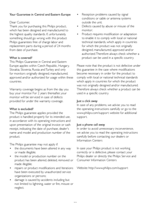 Page 3533 Your Guarantee in Central and Eastern Europe
Dear Customer, 
Thank you for purchasing this Philips product, 
which has been designed and manufactured to 
the highest quality standards. If, unfor tunately, 
something should go wrong with this product 
Philips guarantees free of charge labor and 
replacement par ts during a period of 24 months 
from date of purchase. 
What is covered?
This Philips Guarantee in Central and Eastern 
Europe applies within Czech Republic, Hungar y, 
Slovakia, Slovenia,...