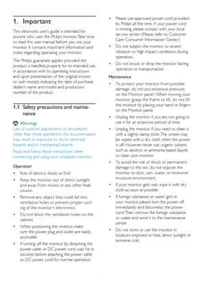 Page 31
1.	Important
This	electronic	user’s	guide	is	intended	for	
anyone	who	uses	the	Philips	monitor.	Take	time	
to	read	this	user	manual	before	you	use	your	
monitor. 	It	contains	impor tant	information	and	
notes	regarding	operating	your	monitor.
The	Philips	guarantee	applies	provided	the	
product	is 	handled 	properly 	for 	its 	intended 	use, 	
in	accordance	with	its	operating	instructions	
and	upon	presentation	of	the	original	invoice	
or	cash	receipt, 	indicating	the	date	of	purchase, 	
dealer’s	name...