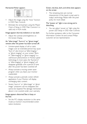 Page 4644
Horizontal	flicker	appears
•	Adjust	the	image	 using	the	“Auto” 	function	
in	 OSD	 Main	Controls. 	
•	Eliminate	 the	ver tical	 bars	using	 the	Phase/
Clock	 of	Setup	 in	OSD	 Main	Controls. 	It	 is	
valid	 only	in	VGA	 mode.
Image	appears	blurred, 	indistinct	or	too	dark
•	Adjust	the	contrast	 and	brightness	 on	
On-Screen	 Display.
An	"after-image", 	"burn-in"	or	"ghost	image"	
remains	after	the	power	has	been	turned	off.
•	Uninterrupted	display	of	still	 or	static	
images...