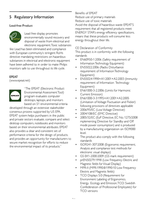 Page 2624
5 Regulatory Information
Lead-free Product
Lead free display promotes 
environmentally sound recover y and 
disposal of waste from electrical and 
electronic equipment. Toxic substances 
like Lead has been eliminated and compliance 
with European community’s stringent RoHs 
directive mandating restrictions on hazardous 
substances in electrical and electronic equipment 
have been adhered to in order to make Philips 
monitors safe to use throughout its life cycle.
EPEAT 
(www.epeat.net)
“The EPEAT...