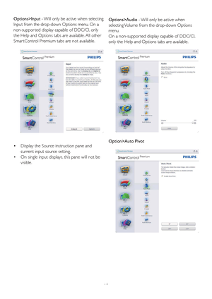 Page 2018
Options>Input - Will only be active when selecting 
Input from the drop-down Options menu. On a 
non-suppor ted display capable of DDC/CI, only 
the Help and Options tabs are available. All other 
Smar tControl Premium tabs are not available.
Display the Source instruction pane and 
• 
current input source setting. 
On single input displays, this pane will not be 
• 
visible. Options>Audio - Will only be active when 
selecting Volume from the drop-down Options 
menu.
On a non-suppor ted display...