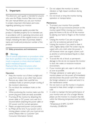 Page 31
This electronic user’s guide is intended for anyone 
who uses the Philips monitor. Take time to read 
this user manual before you use your monitor. 
It contains impor tant information and notes 
regarding operating your monitor.
The Philips guarantee applies provided the 
product is handled properly for its intended use, 
in accordance with its operating instructions and 
upon presentation of the original invoice or cash 
receipt, indicating the date of purchase, dealer’s 
name and model and production...