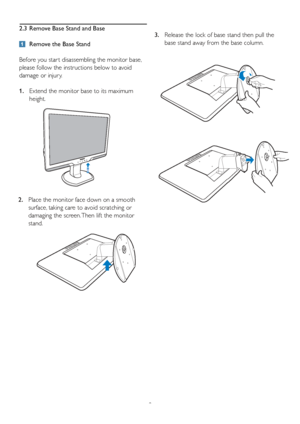 Page 108
 
2.  Place the monitor face down on a smooth 
surface, taking care to avoid scratching or 
damaging the screen. Then lift the monitor 
stand.
2.3  Remove Base Stand and Base
 
Remove the Base Stand
Before you star t disassembling the monitor base, 
please follow the instructions below to avoid 
damage or injur y.
Extend the monitor base to its maximum 
1. 
height.
Release the lock of base stand then pull the 
3. 
base stand away from the base column.
 