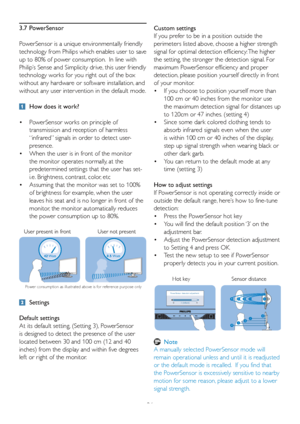 Page 2826Custom settings
If you prefer to be in a position outside the 
perimeters listed above, choose a higher strength 
signal for optimal detection efficiency: The higher 
the setting, the stronger the detection signal. For 
maximum PowerSensor efficiency and proper 
detection, please position yourself directly in front 
of your monitor. 
If you choose to position yourself more than 
• 
100 cm or 40 inches from the monitor use 
the maximum detection signal for distances up 
to 120cm or 47 inches. (setting...