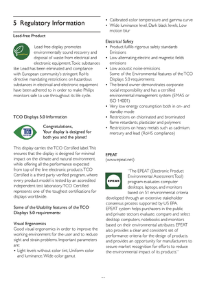 Page 3432
5 Regulatory Information
Lead-free Product
Lead free display promotes 
environmentally sound recover y and 
disposal of waste from electrical and 
electronic equipment. Toxic substances 
like Lead has been eliminated and compliance 
with European community’s stringent RoHs 
directive mandating restrictions on hazardous 
substances in electrical and electronic equipment 
have been adhered to in order to make Philips 
monitors safe to use throughout its life cycle.
TCO Displays 5.0 Information...