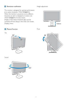 Page 97
 Physical Function
Tilt
Swivel 
  Resolution notification
This monitor is designed for optimal performance 
at its native resolution, 1920x1080@60Hz. 
When the monitor is powered on at a different 
resolution, an aler t is displayed on screen: Use 
1920x1080@60Hz for best results.
Display of the native resolution aler t can be  
switched off from Setup in the OSD (On Screen 
Display) menu. Height adjustment 
Pivot
20˚
-5˚
+65˚
-65˚
130mm
90˚
 