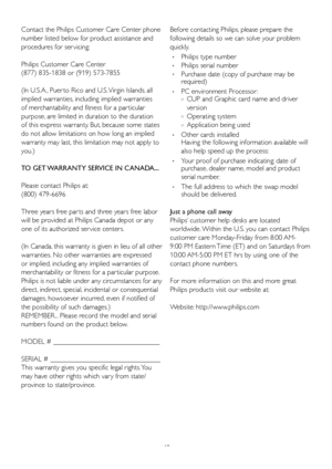 Page 5048
Contact the Philips Customer Care Center phone 
number listed below for product assistance and 
procedures for ser vicing: 
Philips Customer Care Center 
(877) 835-1838 or (919) 573-7855
(In U.S.A., Puer to Rico and U.S. Virgin Islands, all 
implied warranties, including implied warranties 
of merchantability and fitness for a par ticular 
purpose, are limited in duration to the duration 
of this express warranty. But, because some states 
do not allow limitations on how long an implied 
warranty may...