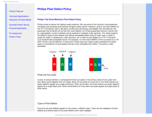 Page 341IJMJQT1JYFM%FGFDU1PMJDZ

    


• 
Product Features
•Technical Specifications
•Resolution & Preset Modes
•Automatic Power Saving
•Physical Specification
•Pin Assignment
•Product Views


Philips Pixel Defect Policy
Philips Flat Panel Monitors Pixel Defect Policy
Philips strives to deliver the highest quality products. We use some of \
the industrys most advanced 
manufacturing processes and practice stringent quality control. However,\
 pixel or sub pixel defects on 
the TFT LCD...