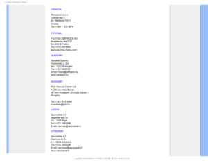 Page 81$POTVNFS*OGPSNBUJPO$FOUFST
CROATIA

Renoprom d.o.o. 
Ljubljanska 4, 
Sv. Nedjelja,10431 
Croatia
 
Tel: +385 1 333 0974
ESTONIA 
 
FUJITSU SERVICES OU 
Akadeemia tee 21G 
EE-12618 Tallinn 
Tel: +372 6519900 
www.ee.invia.fujitsu.com 
HUNGARY
 
Serware Szerviz 
Vizimolnár u. 2-4 
HU - 1031 Budapest  
Tel: +36 1 2426331 
Email: inbox@serware.hu 
www.serware.hu
HUNGARY
 
 
Profi Service Center Ltd. 
123 Kulso-Vaci Street, 
H-1044 Budapest ( Europe Center ) 
Hungary 
Tel: +36 1 814 8080...