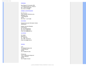 Page 82$POTVNFS*OGPSNBUJPO$FOUFST
ROMANIA 
 
Blue Ridge Intl Computers SRL 
115, Mihai Eminescu St., Sector 2 
RO - 020074 Bucharest 
Tel: +40 21 2101969
SERBIA & MONTENEGRO 
 
Kim Tec d.o.o. 
Viline vode bb, Slobodna zona  
Beograd L12/3 
11000 Belgrade 
Serbia   
Tel. +381 11 20 70 684 
SLOVAKIA 
 
General Consumer Information Center  
0800004551 
 
Datalan Servisne Stredisko 
Puchovska 8 
SK - 831 06 Bratislava  
Tel: +421 2 49207155 
Email: servis@datalan.sk 
SLOVENIA 
 
PC HAND  
Brezovce 10  
SI - 1236...