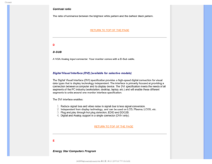 Page 112(MPTTBSZ
 
Contrast ratio
The ratio of luminance between the brightest white pattern and the darke\
st black pattern.


RETURN TO TOP OF THE PAGE 
D
D-SUB 
A VGA Analog input connector. Your monitor comes with a D-Sub cable.
 
Digital Visual Interface (DVI) (available for selective models)
The Digital Visual Interface (DVI) specification provides a high-speed\
 digital connection for visual 
data types that is display technology independent. The interface is prim\
arily focused at providing a...