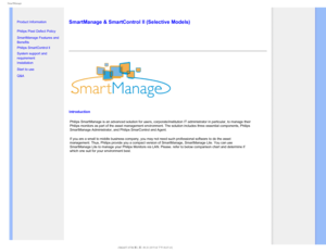 Page 444NBSU.BOBHF

    


• 
Product Information
•Philips Pixel Defect Policy
•SmartManage Features and 
Benefits 
•
Philips SmartControl ll

• System support and 
requirement
•Installation
•Start to use
•Q&A
 

SmartManage & SmartControl II (Selective Models)


 
Introduction
Philips SmartManage is an advanced solution for users, corporate/institu\
tion IT administrator in particular, to manage their 
Philips monitors as part of the asset management environment. The soluti\
on...