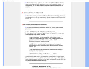 Page 62T	SFRVFOUMZTLFE2VFTUJPOT

A:A protective coating is applied to the surface of the LCD, which is dura\
ble to a 
certain extent (approximately up to the hardness of a 2H pencil). In g\
eneral, it is 
recommended that the panel surface is not subject to any excessive shock\
s or 
scratches.

Q: How should I clean the LCD surface?
A: For normal cleaning, use a clean, soft cloth. For extensive cleaning, p\
lease use 
isopropyl alcohol. Do not use other solvents such as ethyl alcohol, etha\
nol,...