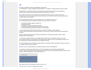 Page 654NBSU.BOBHF
Q&A
Q1. What is the difference between SmartManage, SmartControl? 
A. SmartManage is a remote management/control software for IT managers to m\
anage monitors across the network
SmartControl is a control panel extension, which helps users to adjust m\
onitor performances and settings by a 
software interface, instead of the hardware buttons at the front bezel o\
f the monitors.
Q2. I change the monitor on a PC to a different one and the SmartControl bec\
omes un-usable, what do I do? 
A....