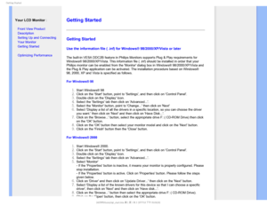 Page 80(FUUJOH4UBSUFE

    

 Your LCD Monitor :

• Front View Product 
Description
• Setting Up and Connecting 
Your Monitor
• Getting Started 
• Optimizing Performance
 
 
 
 
 
 
 

Getting Started 
Getting Started 
Use the information file ( .inf) for Windows® 98/2000/XP/Vista or l\
ater
The built-in VESA DDC2B feature in Philips Monitors supports Plug & Play\
 requirements for 
Windows® 98/2000/XP/Vista. This information file ( .inf) should be \
installed in order that your...