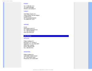 Page 96$POTVNFS*OGPSNBUJPO$FOUFST
RUSSIA 
 
Tel: +7 095 961-1111 
Tel: 8-800-200-0880  
Website: www.philips.ru
TURKEY
Türk Philips Ticaret A.S.
Yukari Dudullu Org.San.Bolgesi
2.Cadde No:22 
34776-Umraniye/Istanbul
Tel: (0800)-261 33 02
UKRAINE


Comel 
Shevchenko street 32 
UA - 49030 Dnepropetrovsk 
Tel: +380 562320045 
www.csp-comel.com 
Latin America
ANTILLES
Philips Antillana N.V.
Kaminda A.J.E. Kusters 4
Zeelandia, P.O. box 3523-3051
Willemstad, Curacao
Phone: (09)-4612799
Fax : (09)-4612772...