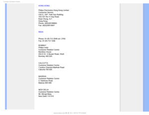 Page 100$POTVNFS*OGPSNBUJPO$FOUFST
HONG KONG
Philips Electronics Hong Kong Limited
Consumer Service
Unit A, 10/F. Park Sun Building
103-107 Wo Yi Hop Road
Kwai Chung, N.T.
Hong Kong
Phone: (852)26199663
Fax: (852)24815847
INDIA
Phone: 91-20-712 2048 ext: 2765
Fax: 91-20-712 1558
BOMBAY
Philips India
Customer Relation Centre
Bandbox House
254-D Dr. A Besant Road, Worli
Bombay 400 025
CALCUTTA
Customer Relation Centre
7 justice Chandra Madhab Road
Calcutta 700 020
MADRAS
Customer Relation Centre
3, Haddows Road...