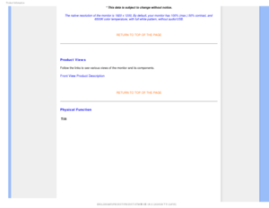 Page 321SPEVDU*OGPSNBUJPO
* This data is subject to change without notice.
The native resolution of the monitor is 1920 x 1200, By default, your mo\
nitor has 100% (max.) 50% contrast, and  6500K color temperature, with full white pattern, without audio/USB.
 
RETURN TO TOP OF THE PAGE

Product Views
Follow the links to see various views of the monitor and its components.\
Front View Product Description

RETURN TO TOP OF THE PAGE
Physical Function
Tilt...