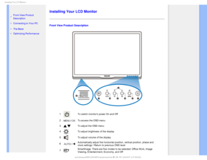 Page 57*OTUBMMJOH:PVS-$%.POJUPS

    

•  Front View Product 
Description
•  Connecting to Your PC
•  The Base 
•  Optimizing Performance
Installing Your LCD Monitor
Front View Product Description
1To switch monitors power On and Off
2
To access the OSD menu
3
To adjust the OSD menu 
4
To adjust brightness of the display
5
To adjust volume of the display
6
Automatically adjust the horizontal position, vertical position, phase a\
nd 
clock settings / Return to previous OSD level
7
SmartImage....