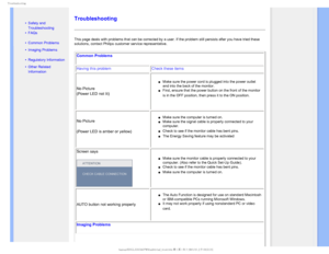 Page 125SPVCMFTIPPUJOH

  

• 
Safety and 
Troubleshooting
• FAQs
• Common Problems
• Imaging Problems

•  Regulatory Information
• Other Related 
Information

 
 
 
Troubleshooting
This page deals with problems that can be corrected by a user. If the pr\
oblem still persists after you have tried these 
solutions, contact Philips customer service representative. 
Common Problems 
Having this problem Check these items
No Picture
(Power LED not lit)
µMake sure the power cord is...
