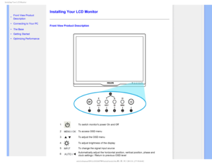 Page 69*OTUBMMJOH:PVS-$%.POJUPS

  

•  Front View Product 
Description
• 
Connecting to Your PC
• The Base 
• Getting Started 
• Optimizing Performance
Installing Your LCD Monitor
Front View Product Description
1To switch monitors power On and Off
2
To access OSD menu
3
To adjust the OSD menu 
4
To adjust brightness of the display
5
To change the signal input source
6
Automatically adjust the horizontal position, vertical position, phase a\
nd 
clock settings / Return to previous OSD...