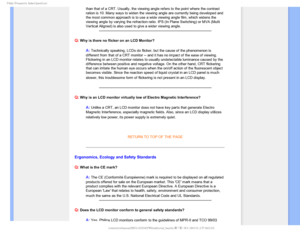 Page 102T	SFRVFOUMZTLFE2VFTUJPOT

than that of a CRT. Usually, the viewing angle refers to the point where\
 the contrast 
ration is 10. Many ways to widen the viewing angle are currently being d\
eveloped and 
the most common approach is to use a wide viewing angle film, which wide\
ns the 
viewing angle by varying the refraction ratio. IPS (In Plane Switching)\
 or MVA (Multi 
Vertical Aligned) is also used to give a wider viewing angle. 
Q: Why is there no flicker on an LCD Monitor?
A: Technically...
