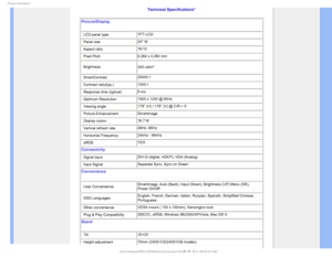 Page 271SPEVDU*OGPSNBUJPO

Technical Specifications* 
Picture/Display
• LCD panel type  TFT-LCD
• Panel size 24 W
• Aspect ratio  16:10
• Pixel Pitch 0.264 x 0.264 mm
• Brightness 300 cd/m²

• SmartContrast25000:1
• Contrast ratio(typ.) 1000:1
• Response time (typical)  5 ms
• Optimum Resolution  1920 x 1200 @ 60Hz
• Viewing angle  178° (H) / 178° (V) @ C/R > 5 
• Picture Enhancement  Smartimage
• Display colors  16.7 M 
• Vertical refresh rate 48Hz -85Hz 
• Horizontal Frequency  24kHz - 94kHz
• sRGB YES...