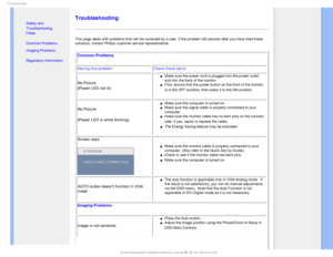 Page 95SPVCMFTIPPUJOH

    

•  Safety and 
Troubleshooting
• FAQs
• Common Problems
• Imaging Problems

•  Regulatory Information
 
 
 
 
 
Troubleshooting
This page deals with problems that can be corrected by a user. If the pr\
oblem still persists after you have tried these 
solutions, contact Philips customer service representative. 
Common Problems 
Having this problem Check these items
No Picture
(Power LED not lit)
µMake sure the power cord is plugged into the power...