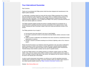 Page 91*OUFSOBUJPOBM(VBSBOUFF

    

 
 
 
 
 

Your International Guarantee
Dear Customer,
Thank you for purchasing this Philips product which has been designed an\
d manufactured to the 
highest quality standards. 
If, unfortunately, something should go wrong with this product Philips g\
uarantees free of charge 
labor and replacement parts irrespective of the country where it is repa\
ired during a period of 12 
months from date of purchase. This international Philips guarantee compl\...
