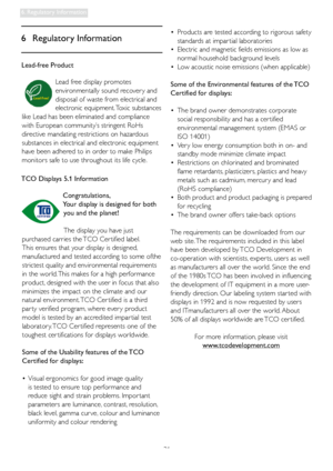 Page 3331
6. Regulatory Information
6 Regulatory Information
Lead-free Product
Lead free display promotes 
environmentally sound recover y and 
disposal of waste from electrical and 
electronic equipment. Toxic substances 
like Lead has been eliminated and compliance 
with European community’s stringent RoHs 
directive mandating restrictions on hazardous 
substances in electrical and electronic equipment 
have been adhered to in order to make Philips 
monitors safe to use throughout its life cycle.
TCO Displays...