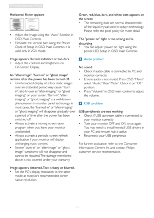 Page 5553
8. Troubleshooting & FAQs
Horizontal flicker appears
  Adjust the image using the “Auto” function in    •
OSD Main Controls. 
  Eliminate the ver tical bars using the Phase/   •
Clock of Setup in OSD Main Controls. It is 
valid only in VGA mode.
Image appears blurred, indistinct or too dark
  Adjust the contrast and brightness on     •
On-Screen Display.
An after-image, burn-in or ghost image 
remains after the power has been turned off.
  Uninterrupted display of still or static images    •
over an...