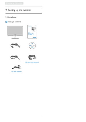 Page 64
2. Setting up the monitor
 
2.1 Installation
 Package contents
2.  Setting up the monitor
VGA signal cable (optional) 
DVI cable (optional)
Philips and the Philips’ Shield Emblem are registered trademarks of 
Koninklijke Philips Electronics N.V. and are used under license from 
Koninklijke Philips Electronics N.V.
    © 2011 Koninklijke  Philips  Electronics, N. V. All  rights reserved.  Unauthorized  duplication  is 
a violation  of applicable laws. Made and printed in China.  Version M3241PQ1Q...