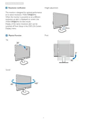 Page 97
2. Setting up the monitor
 Physical Function
Tilt
Swivel 
 Resolution notification
This monitor is designed for optimal performance 
at its native resolution, 1920x1080@60Hz. 
When the monitor is powered on at a different 
resolution, an aler t is displayed on screen: Use 
1920x1080@60Hz for best results.
Display of the native resolution aler t can be  
switched off from Setup in the OSD (On Screen 
Display) menu.Height adjustment 
Pivot
20˚
-5˚
+65˚
-65˚
130mm
90˚
0˚
 