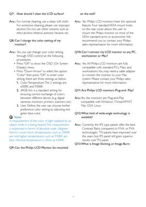 Page 4745
Q7:   How should I clean the LCD surface?
Ans.:   For nor
mal cleaning, use a clean, soft cloth. 
For extensive cleaning, please use isopropyl 
alcohol. Do not use other solvents such as 
ethyl alcohol, ethanol, acetone, hexane, etc. 
Q8:  Can I change the color setting of my  monitor?
Ans.:   Yes, you can change your color setting 
through OSD control as the f

ollowing 
procedures,
  • Press OK to show the OSD (On Screen 
Displa
 y) menu
  • Press Down Arrow to select the option 
Color then press OK...