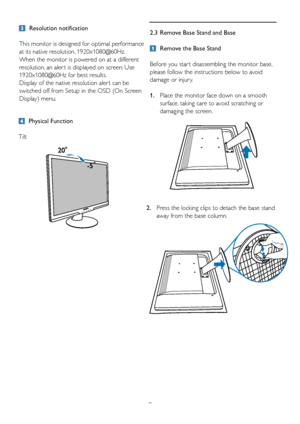 Page 972.3  Remove Base Stand and Base
 
Remove the Base Stand
Before you star t disassembling the monitor base, 
please follow the instructions below to avoid 
damage or injur y.
1.    Place the monitor face down on a smooth 
surface, taking care to avoid scratching or 
damaging the screen. 
 Physical Function
Tilt
  Resolution notification
This monitor is designed for optimal performance 
at its native resolution, 1920x1080@60Hz. 
When the monitor is powered on at a different 
resolution, an aler t is...