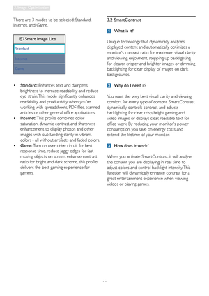 Page 1210
3. Image Optimization
There are 3 modes to be selected: Standard, 
Internet, and Game.
  Standard:   •  Enhances text and dampens 
brightness to increase readability and reduce 
eye strain. This mode significantly enhances 
readability and productivity when youre 
working with spreadsheets, PDF files, scanned 
ar ticles or other general office applications.
  Internet:   •  This profile combines color 
saturation, dynamic contrast and sharpness 
enhancement to display photos and other 
images with...