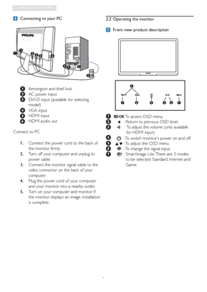 Page 75
2. Setting up the monitor
 Connecting to your PC
 
 Kensington anti-thief lock
  AC power input
  DVI-D input (available for selecting 
model)
 VGA input
   HDMI input
  HDMI audio out
Connect to PC
1.  
Connect the power cord to the back of 
the montior firmly.
2.  Turn off your computer and unplug its 
power cable.
3.  Connect the monitor signal cable to the 
video connector on the back of your 
computer.
4.  Plug the power cord of your computer 
and your monitor into a nearby outlet.
5.  Turn on...