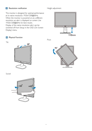 Page 97
 Physical Function
Tilt
Swivel 
  Resolution notification
This monitor is designed for optimal performance 
at its native resolution, 1920x1200@60Hz. 
When the monitor is powered on at a different 
resolution, an aler t is displayed on screen: Use 
1920x1200@60Hz for best results.
Display of the native resolution aler t can be  
switched off from Setup in the OSD (On Screen 
Display) menu. Height adjustment 
Pivot
6565
110mm
90˚
 