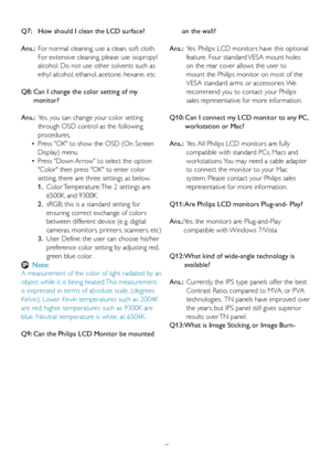 Page 47
45
Q7:   How should I clean the LCD surface?
Ans.:
  
For nor
mal cleaning, use a clean, soft cloth. 
For extensive cleaning, please use isopropyl 
alcohol. Do not use other solvents such as 
ethyl alcohol, ethanol, acetone, hexane, etc. 
Q8:  Can I change the color setting of my  monitor?
Ans.:   Yes, you can change your color setting 
through OSD control as the f
 ollowing 
procedures,
  •
Press OK to show the OSD (On Screen 
Displa
 y) menu
  •
Press Down Arrow to select the option 
Color then press...