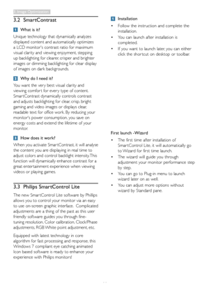 Page 1311
	Installation
•	
Follow	the	instruction	and	complete	the	
installation.
•	
You	can	launch	after	installation	is	
completed.
•	
If	you	want	to	launch	later,	you	can	either	
click	the	shor tcut	on	desktop	or	toolbar.
First launch -Wizard
•	
The	first	time	after	installation	of	
Smar tControl	Lite,	it	will	automatically	go	
to	Wizard	for	first	time	launch.
•	The	wizard	will	guide	you	through	
adjustment	your	monitor	performance	step	
by	step.
•	You	can	go	to	Plug-in	menu	to	launch	
wizard	later	on	as...