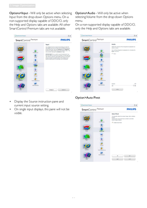 Page 1816
3. Image Optimization
Options>Input - Will only be active when selecting 
Input from the drop-down Options menu. On a 
non-suppor ted display capable of DDC/CI, only 
the Help and Options tabs are available. All other 
Smar tControl Premium tabs are not available.
•  Display the Source instruction pane and 
current input source setting. 
•  On single input displays, this pane will not be 
visible.Options>Audio - Will only be active when 
selecting Volume from the drop-down Options 
menu.
On a...