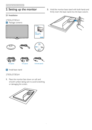 Page 64
2.1 Installation
273E3L/273E3LH
 Package contents
2. Setting up the monitor
Register  your pr oduct and get suppor t atwww.philips.com/w elcome273E3L
Quick
Start
VGA (optional) 
DVI (optional)
2011 Koninklijke Philips Electronics, N.V. All rights reserved. Unauthorized duplication is a violation of applicable laws. Made and printed in China. Version M3273ELE1T Q70G27C1813 3A Monitor drivers Quick Start Guide
SmartControl software
Audio cable (optional)   
  Install base stand
273E3L/273E3LH
1 . Place...