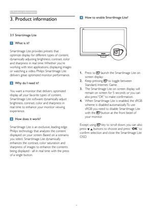 Page 119
 How to enable SmartImage Lite?
1. Press to  launch the Smar tImage Lite on  
 screen display;
2.	 Keep	pressing  to toggle between   
 Standard, Internet, Game.
3. The Smar tImage Lite on screen display will  
  remain on screen for 5 seconds or you can  
	 also	press”OK” 	to	make	confirmation.
4.	 When	Smar tImage	Lite	is	enabled, 	the	sRGB		
 scheme is disabled automatically. To use  
 sRGB you need to disable Smar tImage Lite  
 with the  button at the front bezel of 
 your monitor.
Except using...